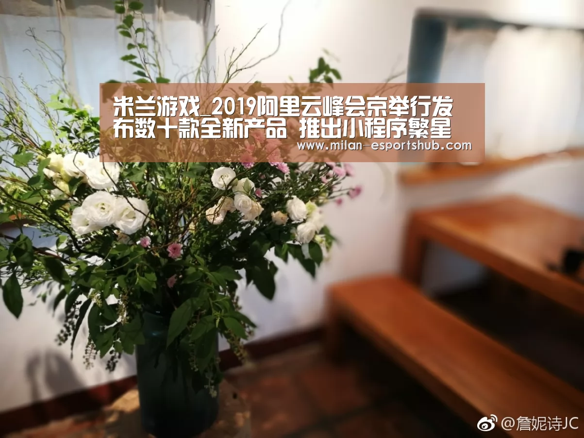 米兰游戏_2019阿里云峰会京举行发布数十款全新产品 推出小程序繁星计划(图2) 米兰热点