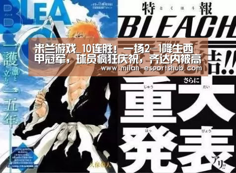 米兰游戏_10连胜!一场2-1降生西甲冠军,球员疯狂庆祝,齐达内被高高抛起(图1) 米兰游戏