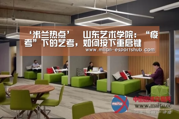 ‘米兰热点’山东艺术学院:“疫考”下的艺考,如何按下重启键(图2) 米兰官方